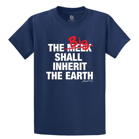 The Big Shall Inherit the Earth Tee The Big Shall Inherit the Earth Tee